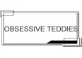 OBSESSIVE TEDDIES